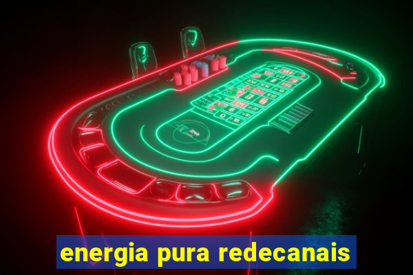 energia pura redecanais